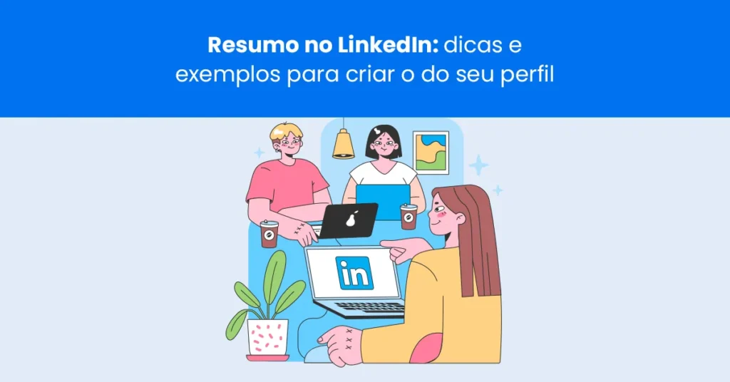 Ilustração de pessoas em reunião e um laptop com logo do LinkedIn, mostrando dicas práticas para criar um resumo no LinkedIn atraente e profissional.