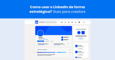 Como usar o LinkedIn de forma estratégica? Guia para creators