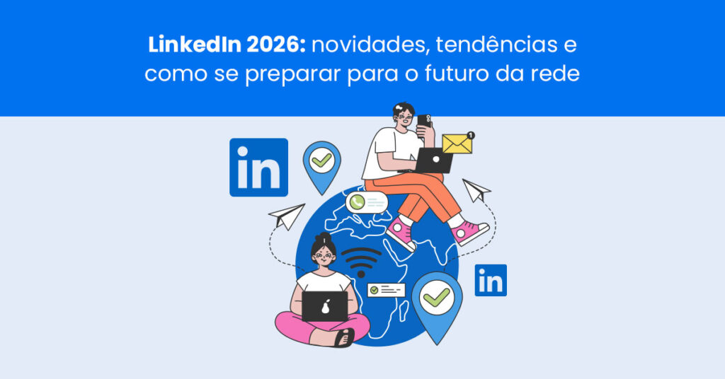 LinkedIn 2026: novidades, tendências e como se preparar para o futuro da rede