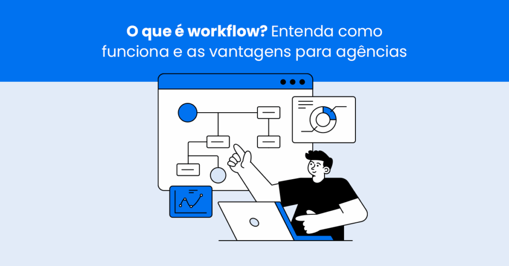 O que é workflow? Entenda como funciona e as vantagens para agências