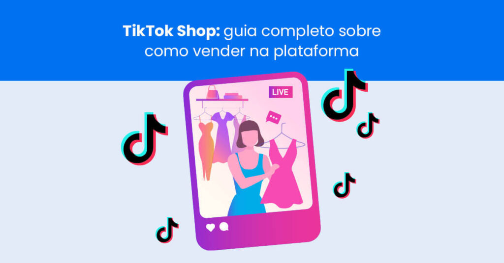 TikTok Shop: guia completo sobre como vender na plataforma