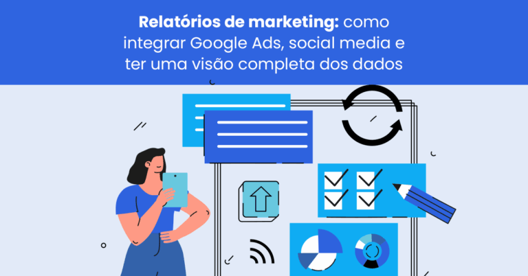 Relatórios de marketing: como integrar Google Ads, social media e ter uma visão completa dos dados