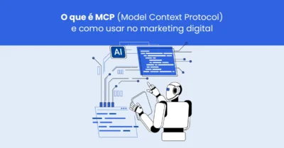 O que é MCP (Model Context Protocol)? Entenda como usá-lo no marketing digital