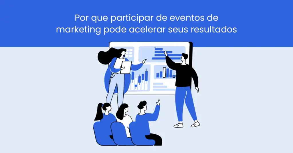 Por que participar de eventos de marketing pode acelerar seus resultados