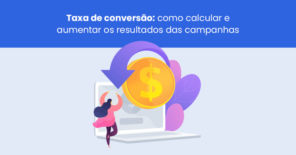 Taxa de conversão: como calcular e aumentar os resultados das suas campanhas