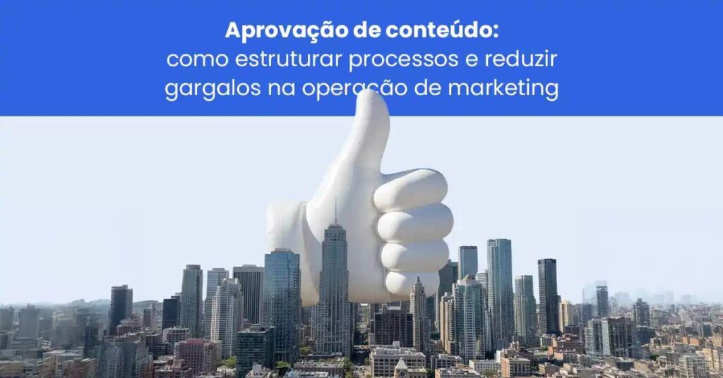 Aprovação de conteúdo: como estruturar processos e reduzir gargalos na operação de marketing