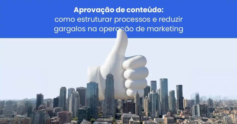 Aprovação de conteúdo: como estruturar processos e reduzir gargalos na operação de marketing