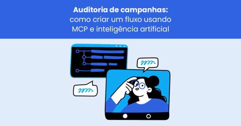 Auditoria de campanhas: como criar um fluxo usando MCP e inteligência artificial
