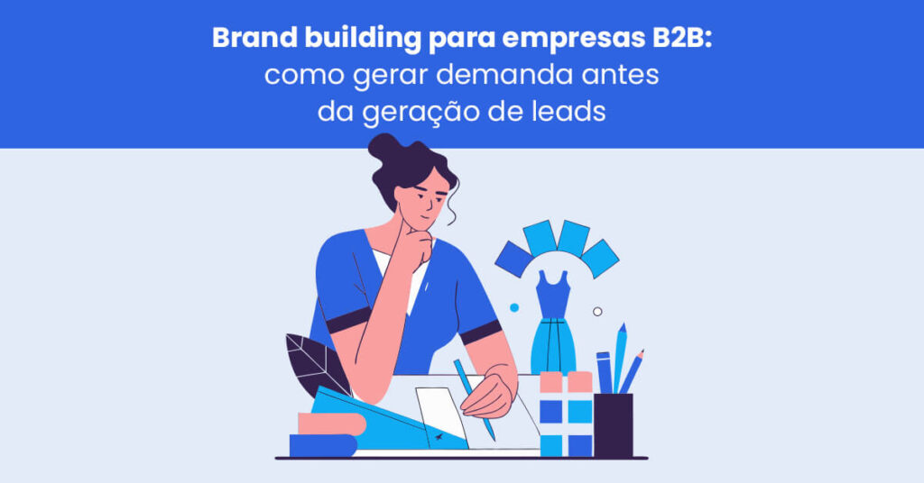 Brand Building para empresas B2B: como gerar demanda antes da geração de leads