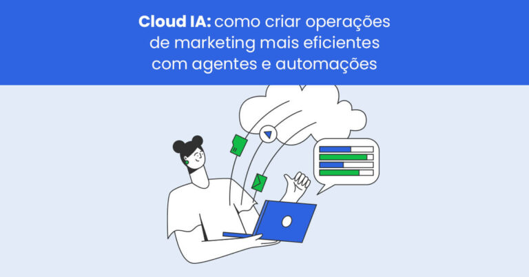 Cloud IA: como criar operações de marketing mais eficientes com agentes e automações