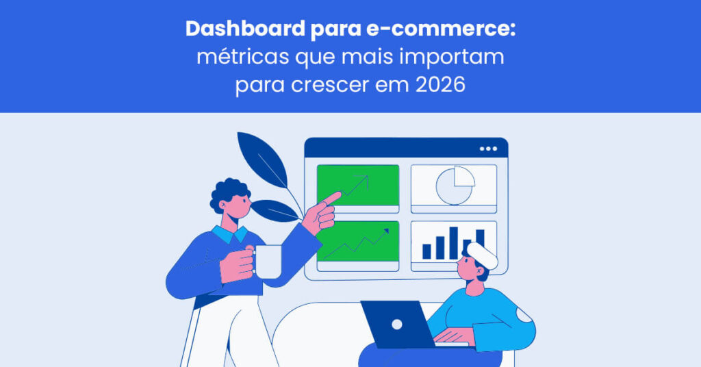 Dashboard para e-commerce: métricas que mais importam para crescer em 2026