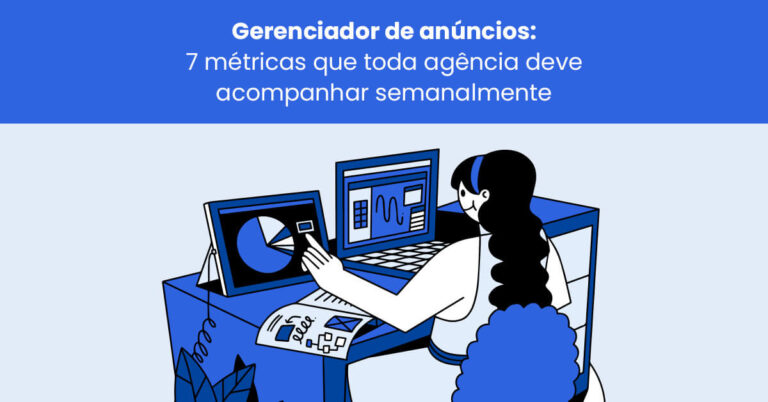 Gerenciador de anúncios: 7 métricas que toda agência deve acompanhar semanalmente