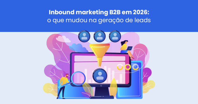 Inbound marketing B2B em 2026: o que mudou na geração de leads