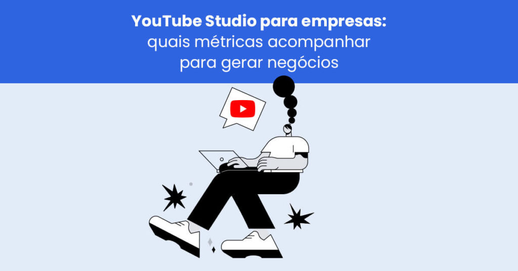 YouTube Studio para empresas: quais métricas acompanhar para gerar negócios