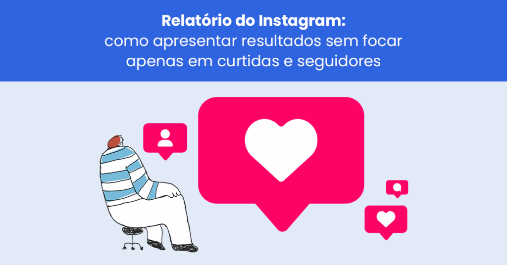 Relatório do Instagram: como apresentar resultados sem focar apenas em curtidas e seguidores