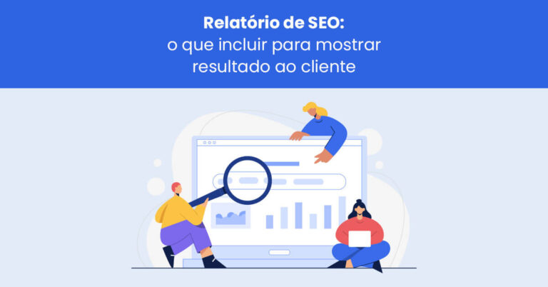 Relatório de SEO: o que incluir para mostrar resultado ao cliente