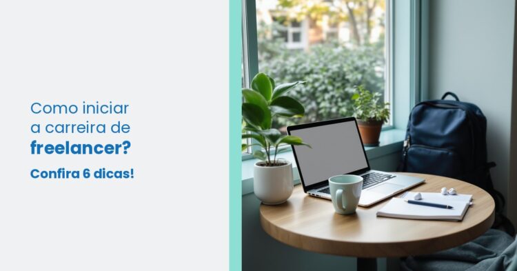 Como iniciar a carreira de freelancer? Confira 6 dicas!