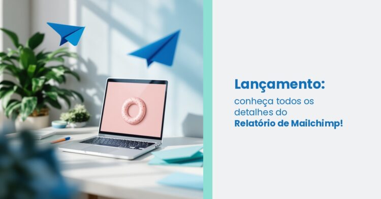 Lançamento: conheça todos os detalhes do Relatório de Mailchimp!