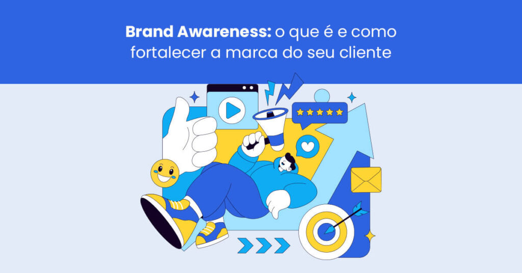 Brand awareness: o que é e como fortalecer a marca do seu cliente