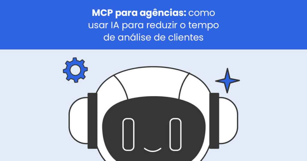 MCP para agências: como usar IA para reduzir o tempo de análise de clientes