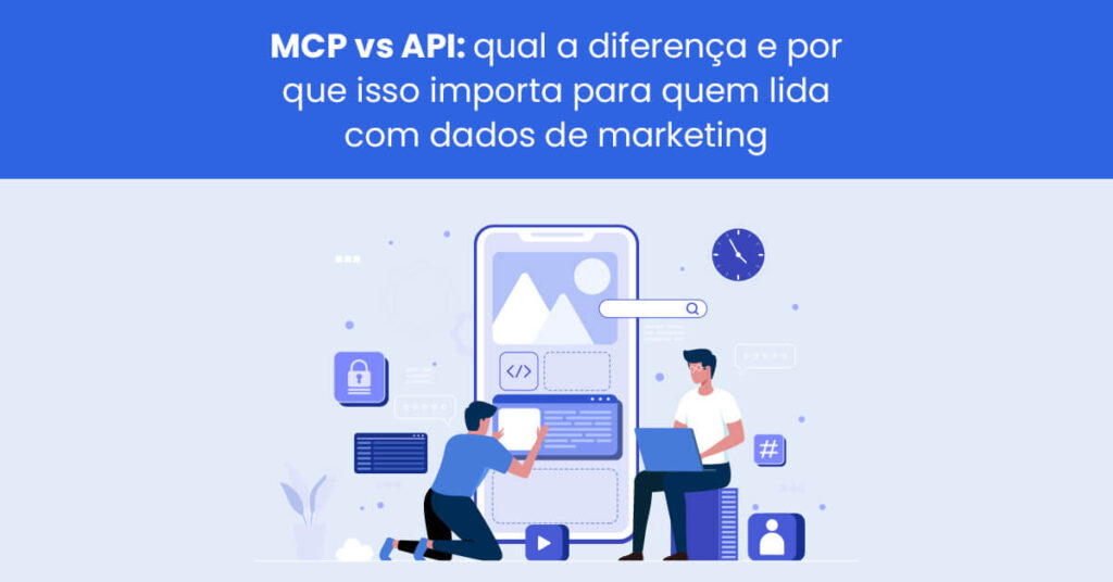 MCP vs API: qual a diferença e importância para quem lida com dados de marketing